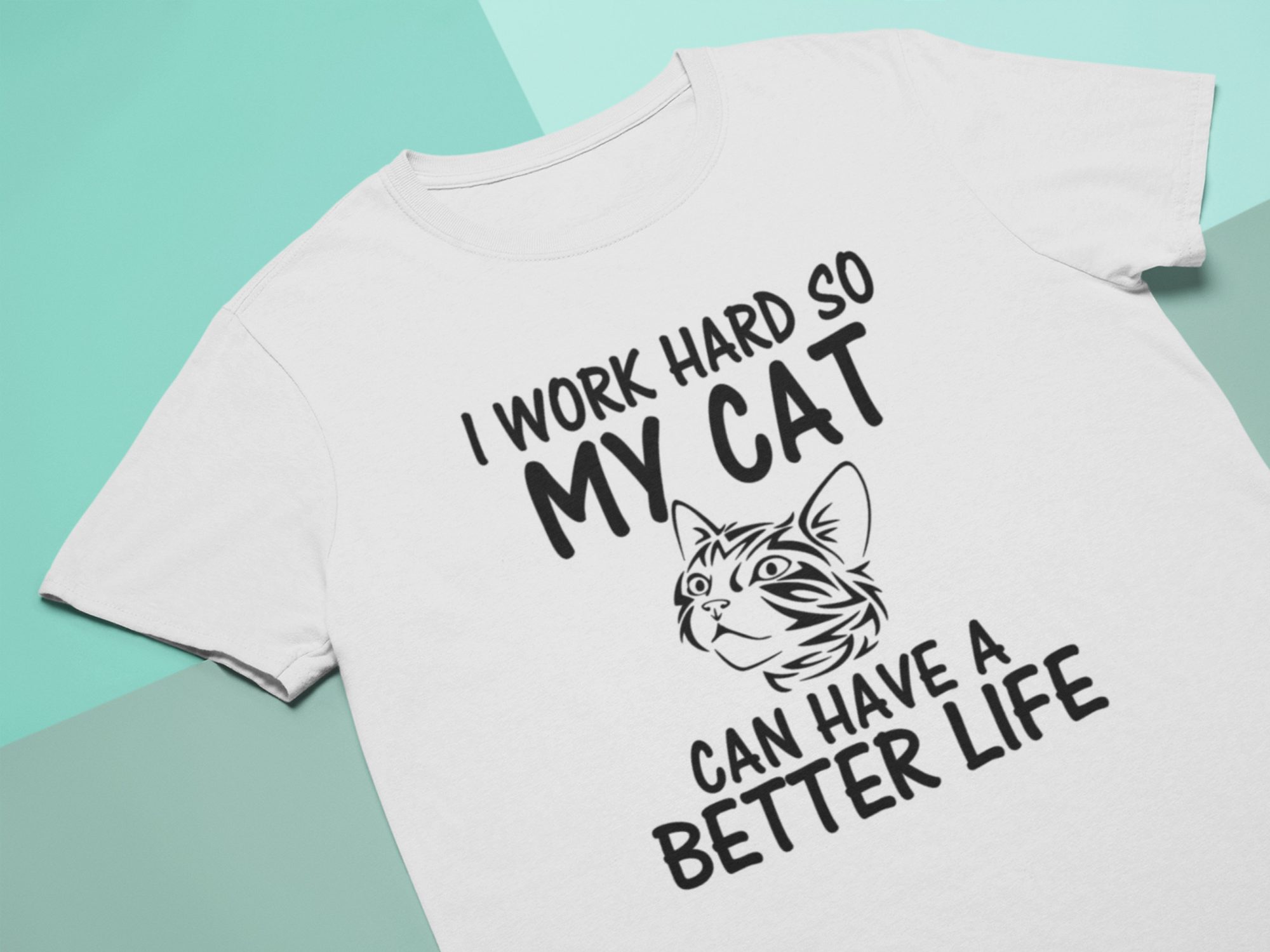 I Work Hard So My Cat Can Have a Better Life