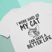 I Work Hard So My Cat Can Have a Better Life