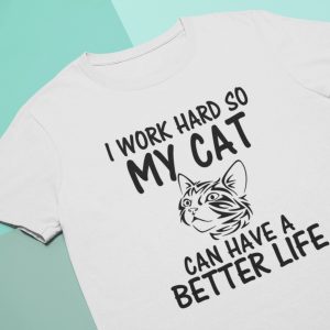 catW I Work Hard So My Cat Can Have a Better Life