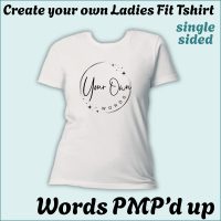 CYO Ladies Fit Tshirt - Words with a little PMP magic - Single Sided